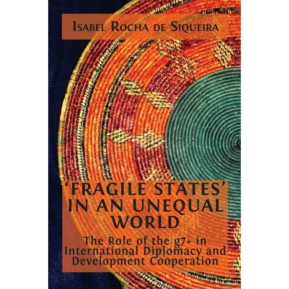 'Fragile States' in an Unequal World: The Role of the g7 in International Diplomacy and Development Cooperati, (Paperback)