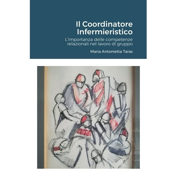 Il Coordinatore Infermieristico.: L'importanza delle competenze relazionali nel lavoro di gruppo., (Paperback)