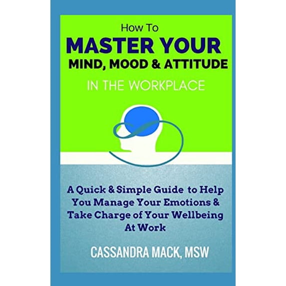 Pre-Owned Master Your Mind, Mood & Attitude In The Workplace: A Quick & Simple Guide To Manage Your Emotions & Take Charge of Your Wellbeing At Work, 9781980334385, 1980334382, Paperback,