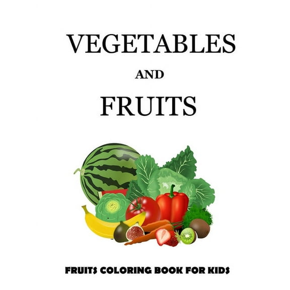 Vegetables and Fruits: Vegetables and fruits. Coloring book for kids and toddlers: Early Learning coloring book for your kids and toddler (Paperback)