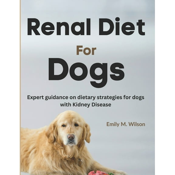 Renal Diet For Dogs: Expert Guidance on Dietary Strategies For Dogs With Kidney Disease (Paperback)