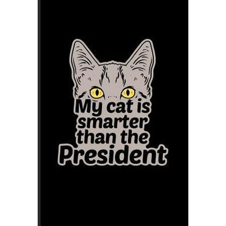 My Cat Is Smarter Than The President: Cute Cat Quotes Journal For Animal Language, Rescues, Kitten Care, Kitty, Shorthair & Feline Small Breeds Fans -