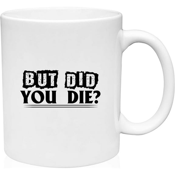 Coffee Mug But Did you Die Funny Saying Shirt White Coffee Mug Funny Gift Cup