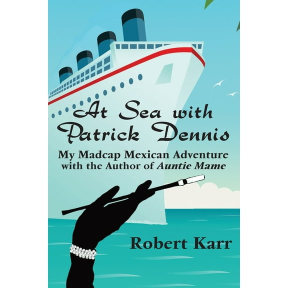 At Sea with Patrick Dennis: My Madcap Mexican Adventure with the Author of Auntie Mame, (Paperback)