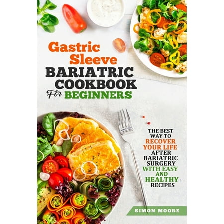 Gastric Sleeve Bariatric Cookbook for Beginners: The Best Way to Recover Your Life After Bariatric Surgery with Easy and Healthy Recipes (Best Way To Cleanse Colon At Home)