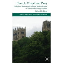 Studies in Modern History Church, Chapel and Party: Religious Dissent and Political Modernization in Nineteenth-Century England, (Hardcover)