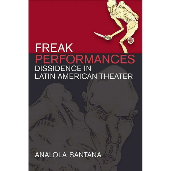 Freak Performances: Dissidence in Latin American Theater, (Hardcover)