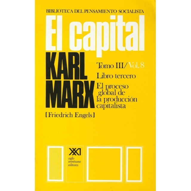 EL CAPITAL: CRITICA DE LA ECONOMIA POLITICA. T. 03/VOL. 08: EL PROCESO GLOBAL D SIGLO XXI EDITORES KARL MARX (CARLOS MARX)