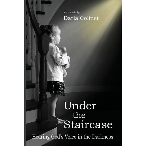 Under the Staircase: Hearing God's Voice in the Darkness (Paperback) by Darla Colinet