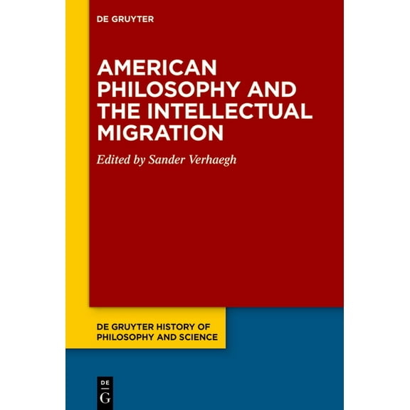 de Gruyter History of Philosophy and Sci American Philosophy and the Intellectual Migration: Pragmatism, Logical Empiricism, Phenomenology, Critical Theory, Book 1, (Hardcover)