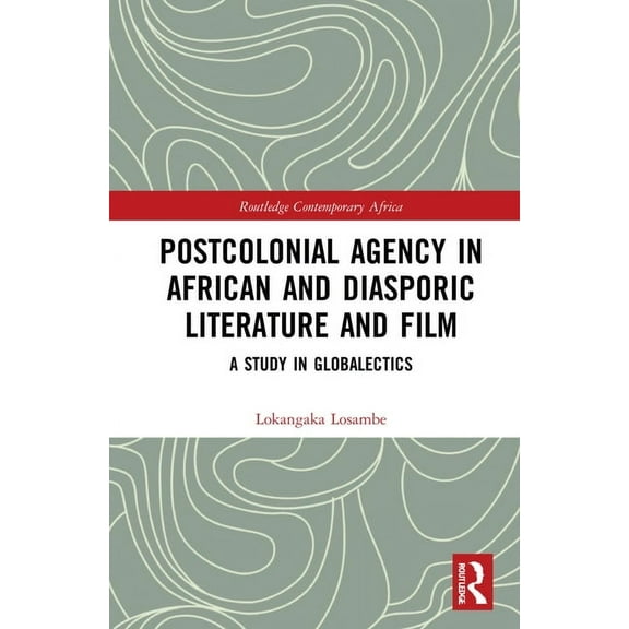 Routledge Contemporary Africa Postcolonial Agency in African and Diasporic Literature and Film: A Study in Globalectics, (Hardcover)
