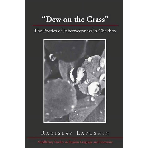 Middlebury Studies in Russian Language a Dew on the Grass: The Poetics of Inbetweenness in Chekhov, Book 32, (Hardcover)