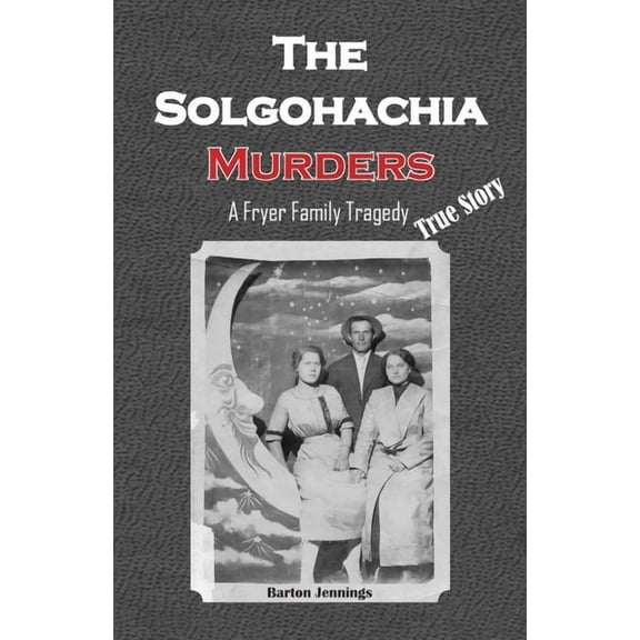 The Solgohachia Murders: A Fryer Family Tragedy, (Paperback)