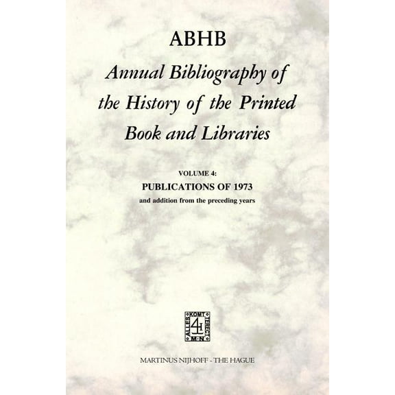 Annual Bibliography of the History of th Abhb Annual Bibliography of the History of the Printed Book and Libraries: Volume 4: Publications of 1973 and Additions , Book 4, (Paperback)