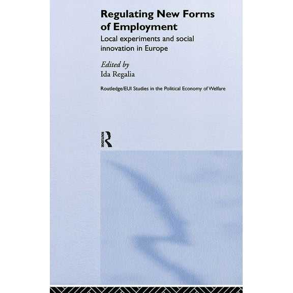 Routledge Studies in the Political Econo Regulating New Forms of Employment: Local Experiments and Social Innovation in Europe, (Hardcover)