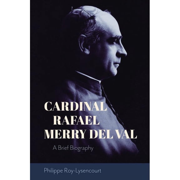 Cardinal Rafael Merry del Val: A Brief Biography, (Paperback)