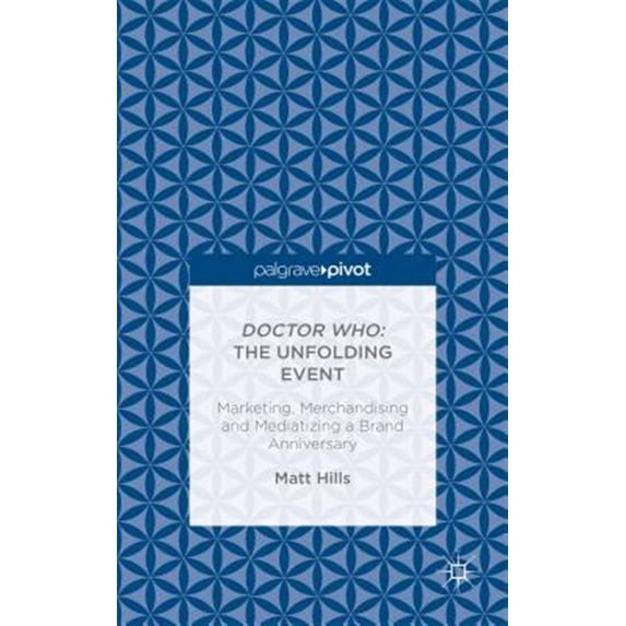 Pre-Owned Doctor Who: The Unfolding Event -- Marketing, Merchandising and Mediatizing a Brand Anniversary (Hardcover)