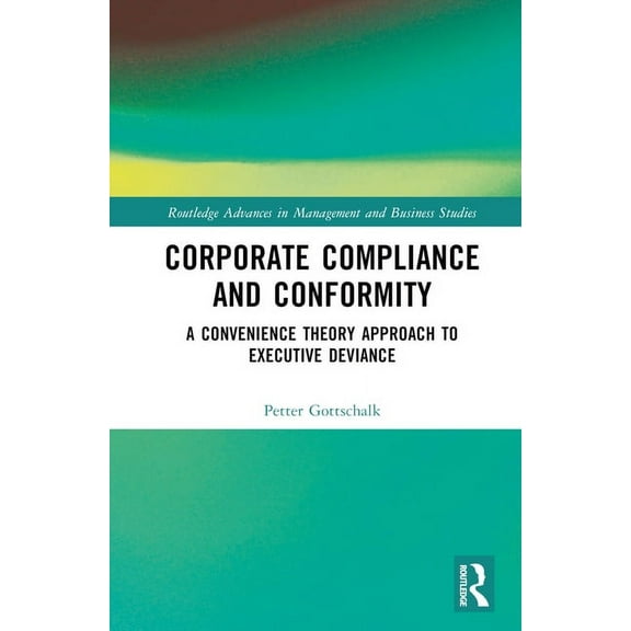 Routledge Advances in Management and Bus Corporate Compliance and Conformity: A Convenience Theory Approach to Executive Deviance, (Hardcover)