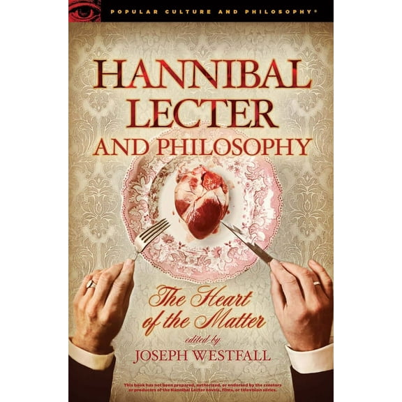 Popular Culture and Philosophy Hannibal Lecter and Philosophy: The Heart of the Matter, Book 96, (Paperback)