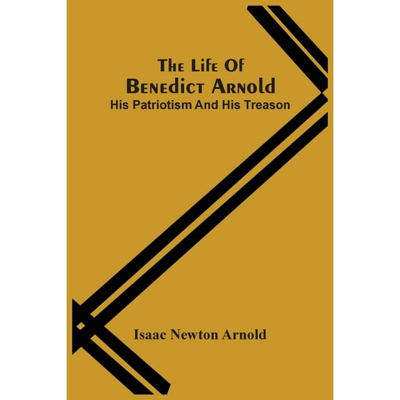 The Life Of Benedict Arnold; His Patriotism And His Treason, (Paperback)