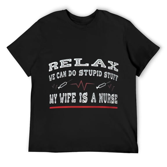 Mens Relax We Can Do Stupid Stuff My Wife Is A Nurse Husband T-Shirt Black