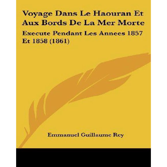 Voyage Dans Le Haouran Et Aux Bords de La Mer Morte: Execute Pendant Les Annees 1857 Et 1858 (1861)
