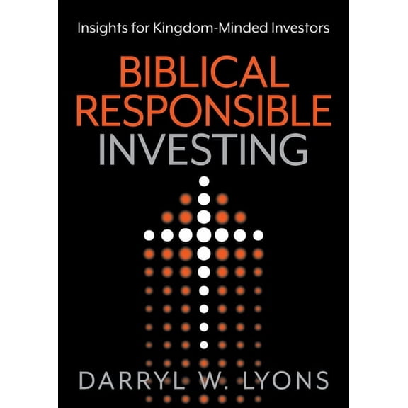 Biblical Responsible Investing: Insights for Kingdom-Minded Investors, (Paperback)