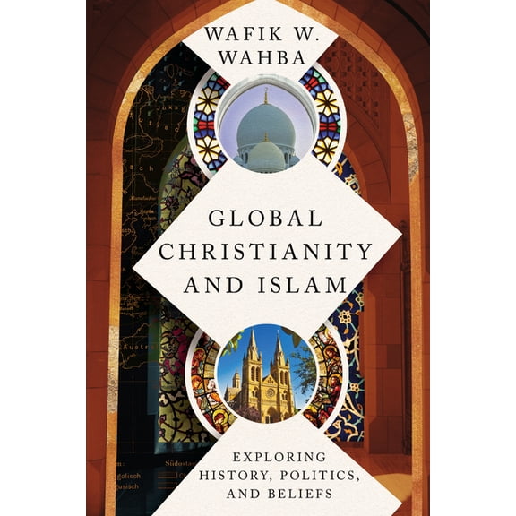 Global Christianity and Islam: Exploring History, Politics, and Beliefs, (Paperback)