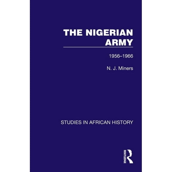 Studies in African History The Nigerian Army: 1956-1966, (Paperback)
