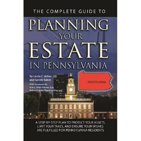 The Complete Guide to Planning Your Estate In Pennsylvania A Step-By-Step Plan to Protect Your Assets, Limit Your Taxes, and Ensure Your Wishes Are Fulfilled for Pennsylvania Residents - (Best Way To Protect Your Assets)