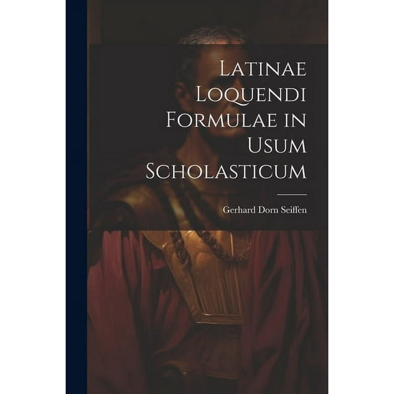 Latinae Loquendi Formulae in Usum Scholasticum (Paperback)