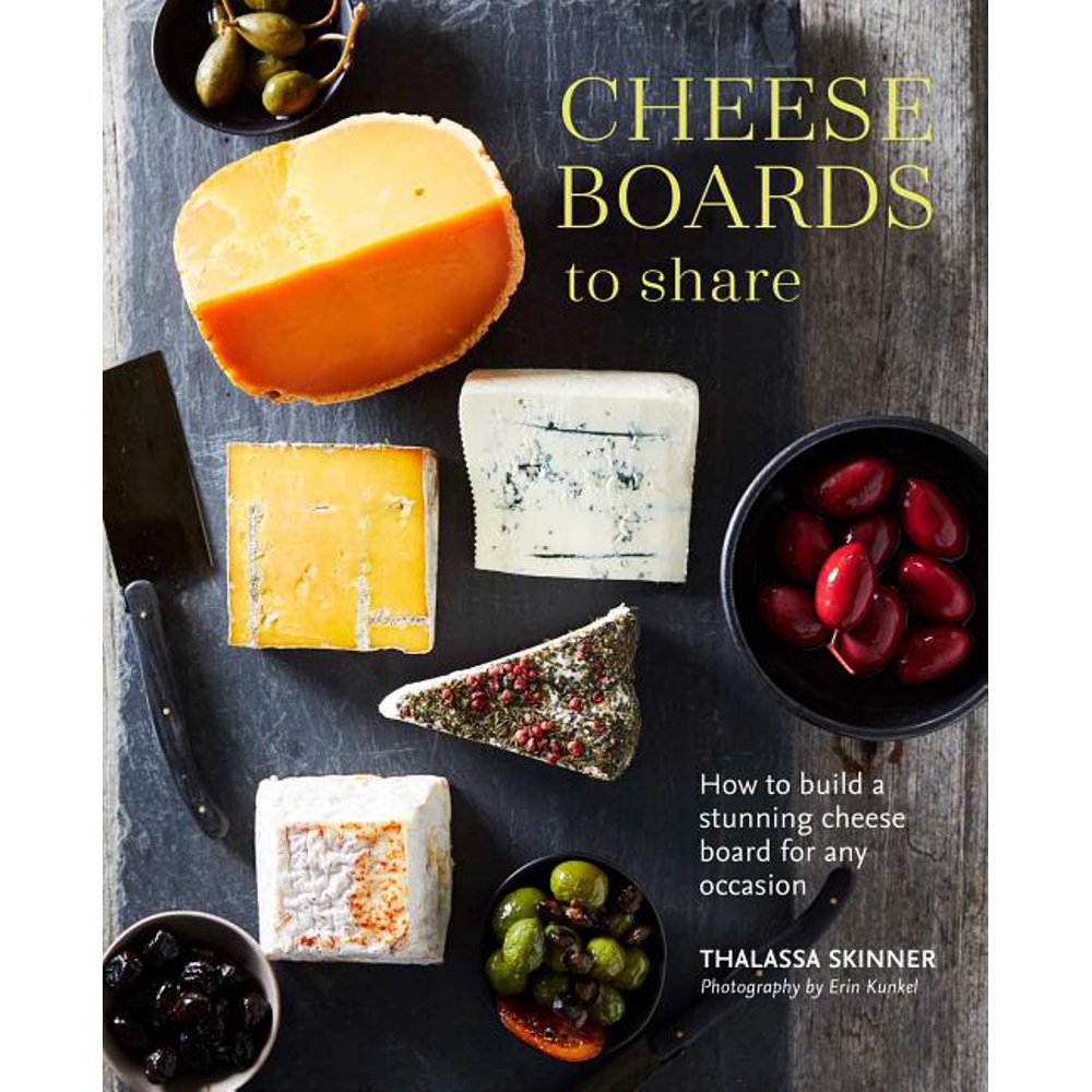 Cheese Boards to Share : How to Create a Stunning Cheese Board for Any