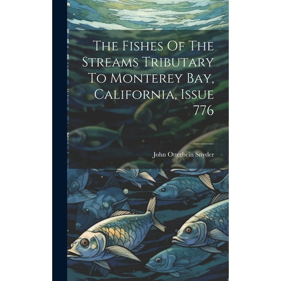 The Fishes Of The Streams Tributary To Monterey Bay, California, Issue 776 (Hardcover)
