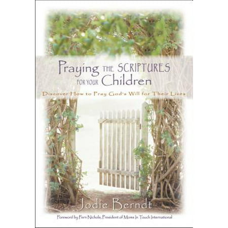 Praying the Scriptures for Your Children : Discover How to Pray God's Will for Their (Scriptures On Doing Your Best)