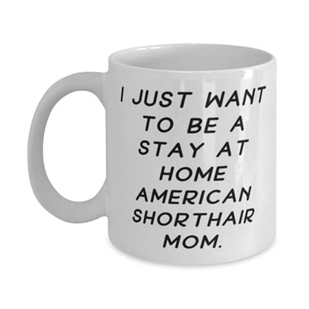 

I Just Want to Be a Stay at Home American. American Shthair Cat 15oz Mug Fancy American Shthair Cat Cup F Friends