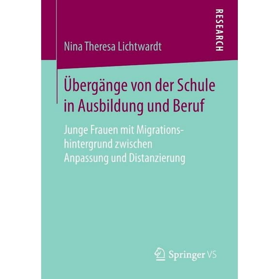 ÃbergÃ¤nge Von Der Schule in Ausbildung Und Beruf: Junge Frauen Mit Migrationshintergrund Zwischen Anpassung Und Distanzi, (Paperback)
