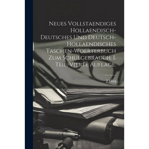Neues vollstaendiges hollaendisch-deutsches und Deutsch-hollaendisches Taschen-Woerterbuch zum Schulgebrauch. I. Teil. Vierte Auflage. (Paperback)