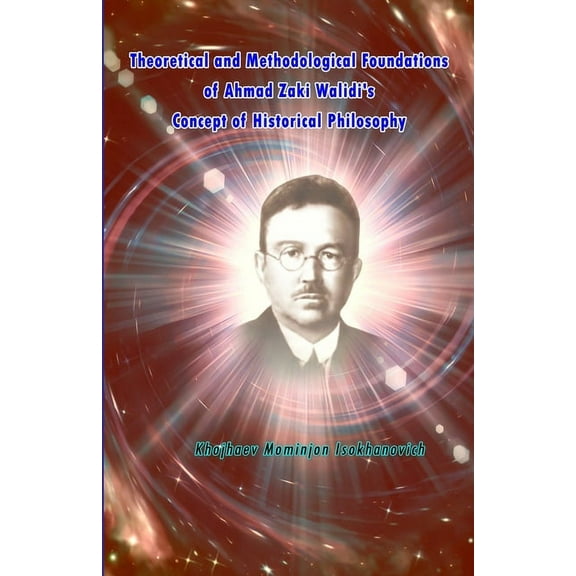 Theoretical and Methodological Foundations of Ahmad Zaki Walidi's Concept of Historical Philosophy (Paperback)