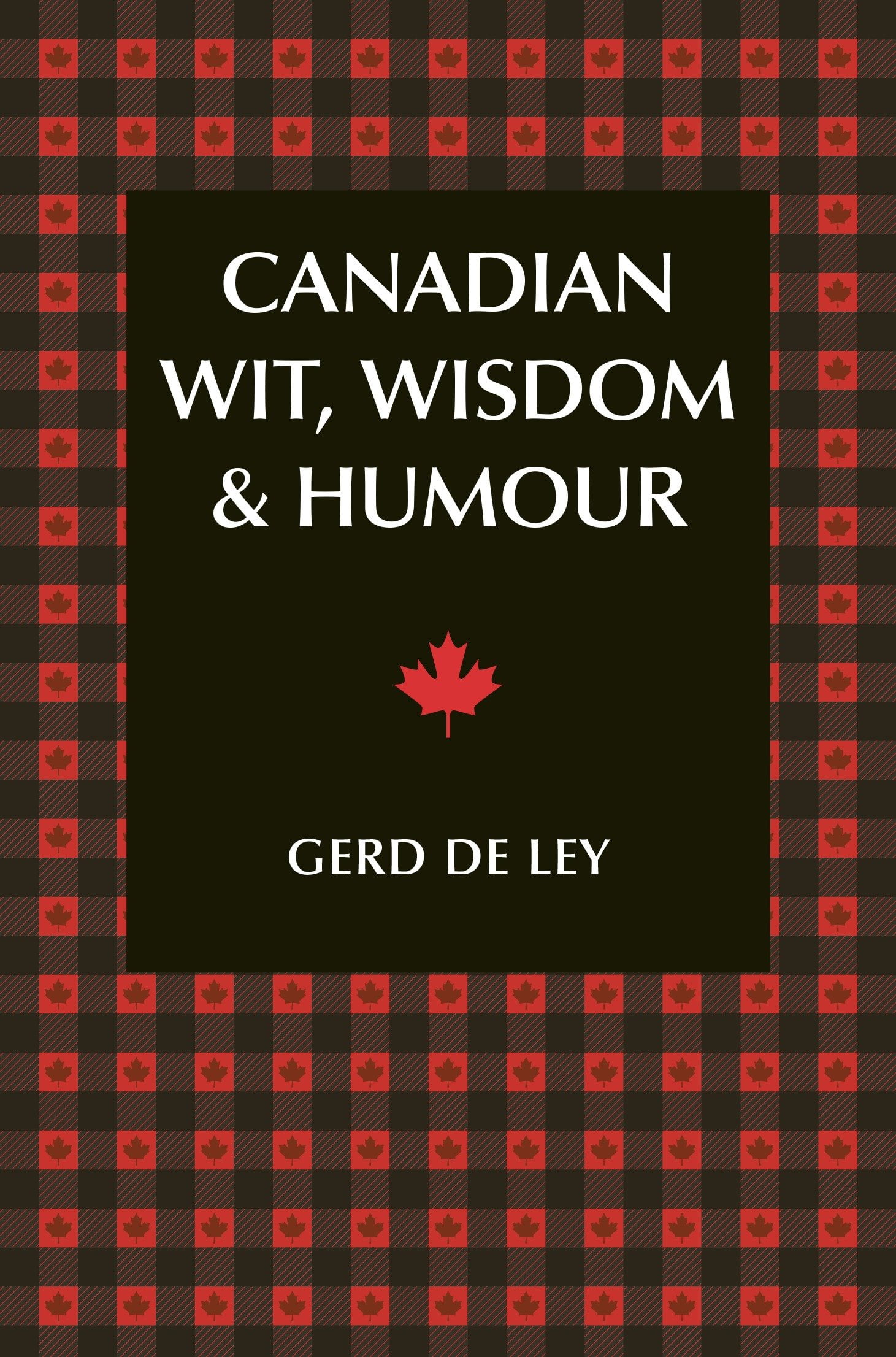 Canadian Wit, Wisdom & Humour : The Complete Collection of Canadian