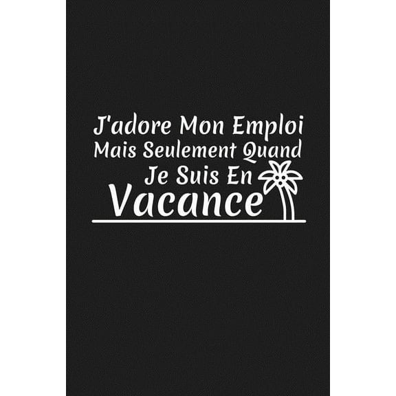 J'adore Mon Emploi Mais Seulement Quand Je Suis En Vacance: Cadeau Collègue de Travail (Paperback)