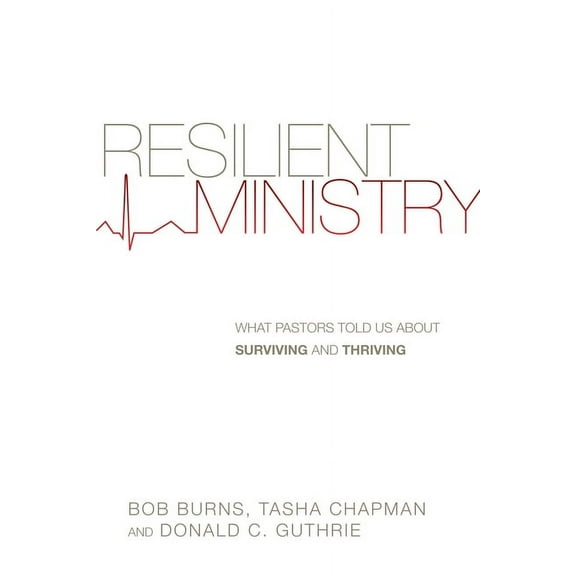 Resilient Ministry: What Pastors Told Us About Surviving and Thriving, (Paperback)