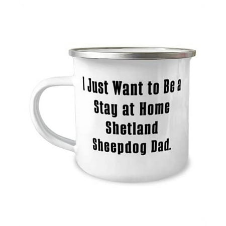 

Cool Shetland Sheepdog 12oz Camper Mug I Just Want to Be a Stay at Home Shetland Present For Pet Lovers Unique Gifts From Friends