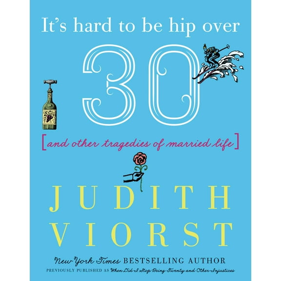 Judith Viorst's Decades: It's Hard to Be Hip Over Thirty : And Other Tragedies of Married Life (Hardcover)