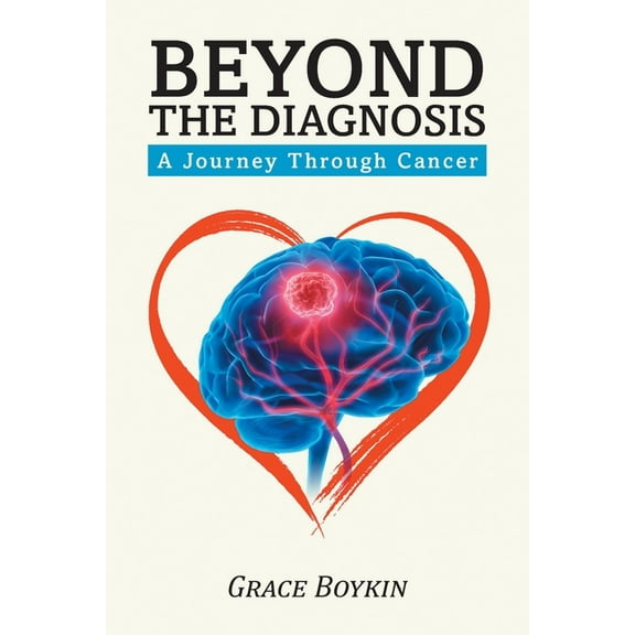 Beyond The Diagnosis: A Journey Through Cancer, (Paperback)