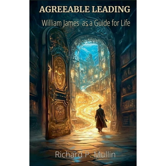Agreeable Leading: William James as a Guide for Life, (Paperback)