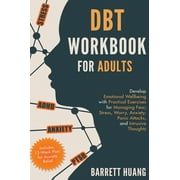 DBT Workbook for Adults: Develop Emotional Wellbeing with Practical Exercises for Managing Fear, Stress, Worry, Anxiety, Panic Attacks and Intrusive Thoughts (Includes 12-Week Plan for Anxiety Relief)