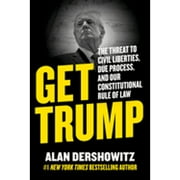 Pre-Owned Get Trump: The Threat to Civil Liberties, Due Process, and Our Constitutional Rule of Law (Hardcover 9781510777811) by Alan Dershowitz
