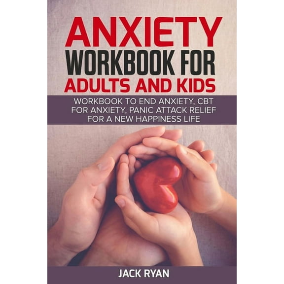 anxiety workbook for adults and kids: workbook to end anxiety, cbt for anxiety, panic attack relief for new happiness life
