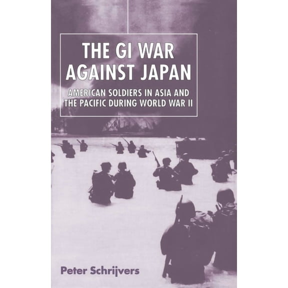 The GI War Against Japan: American Soldiers in Asia and the Pacific During World War II, (Hardcover)