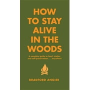 Angle View: In the Woods: How to Stay Alive in the Woods : A Complete Guide to Food, Shelter and Self-Preservation Anywhere (Hardcover)